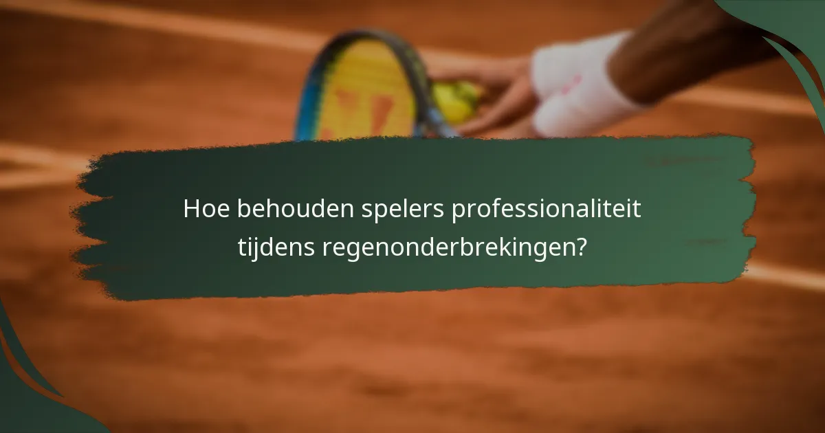 Hoe behouden spelers professionaliteit tijdens regenonderbrekingen?