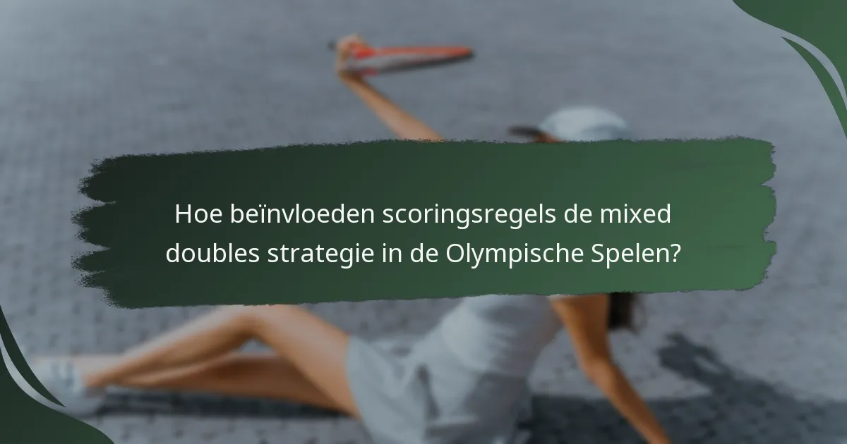 Hoe beïnvloeden scoringsregels de mixed doubles strategie in de Olympische Spelen?