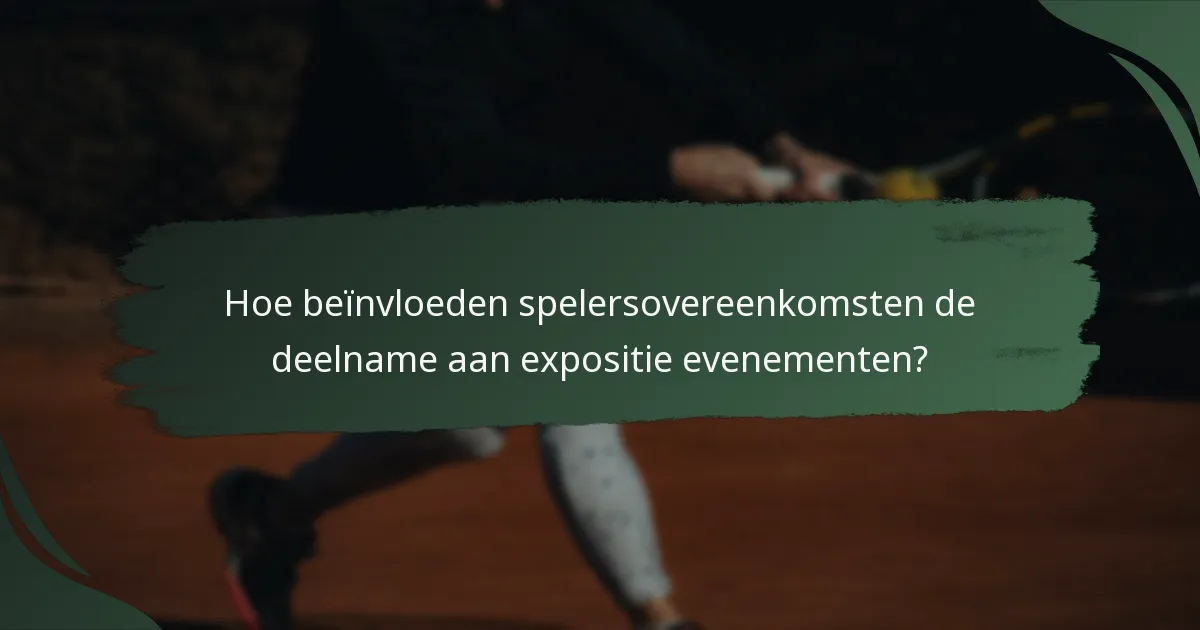 Hoe beïnvloeden spelersovereenkomsten de deelname aan expositie evenementen?