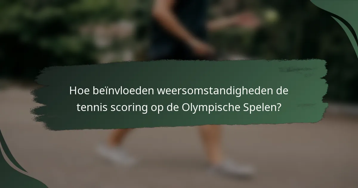 Hoe beïnvloeden weersomstandigheden de tennis scoring op de Olympische Spelen?