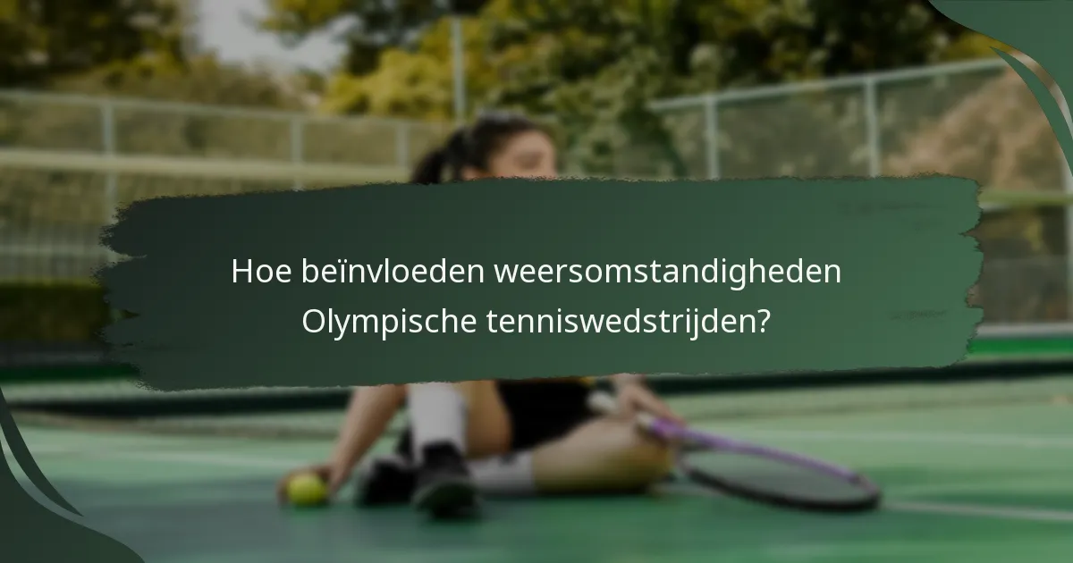 Hoe beïnvloeden weersomstandigheden Olympische tenniswedstrijden?