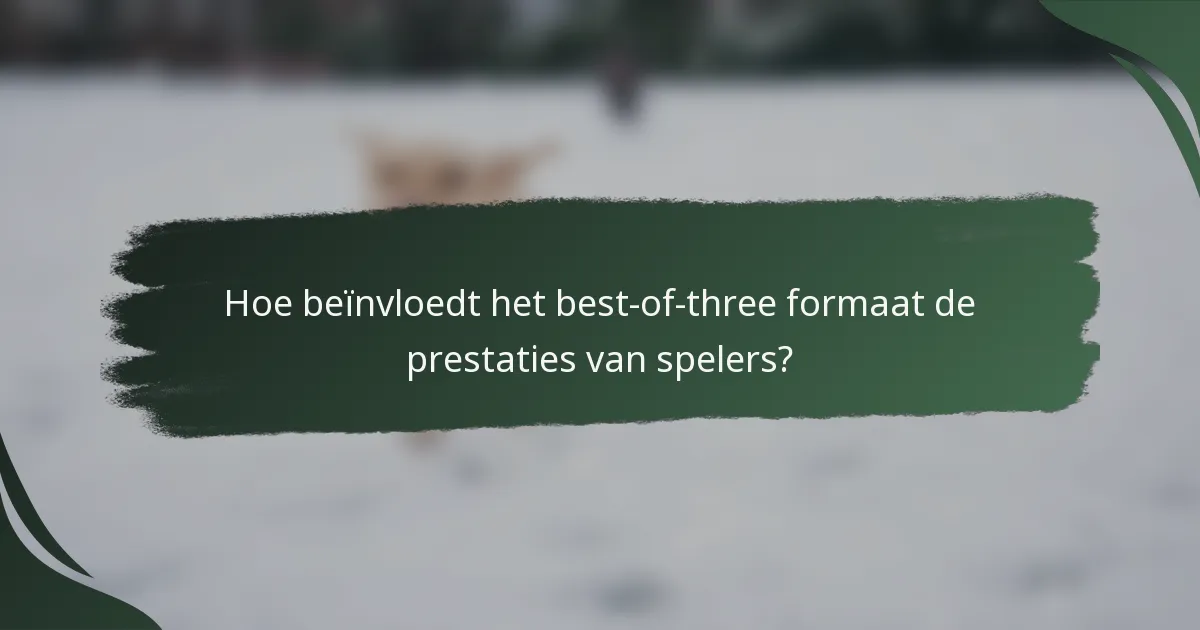Hoe beïnvloedt het best-of-three formaat de prestaties van spelers?