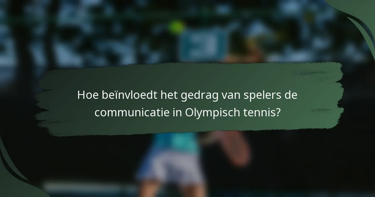 Hoe beïnvloedt het gedrag van spelers de communicatie in Olympisch tennis?