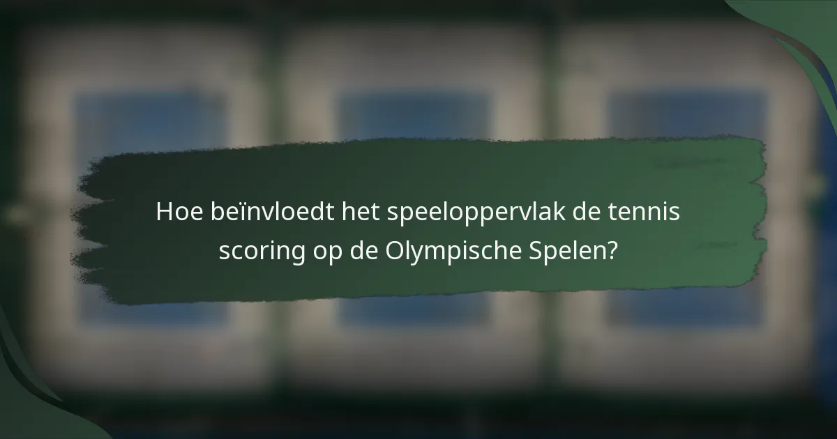 Hoe beïnvloedt het speeloppervlak de tennis scoring op de Olympische Spelen?