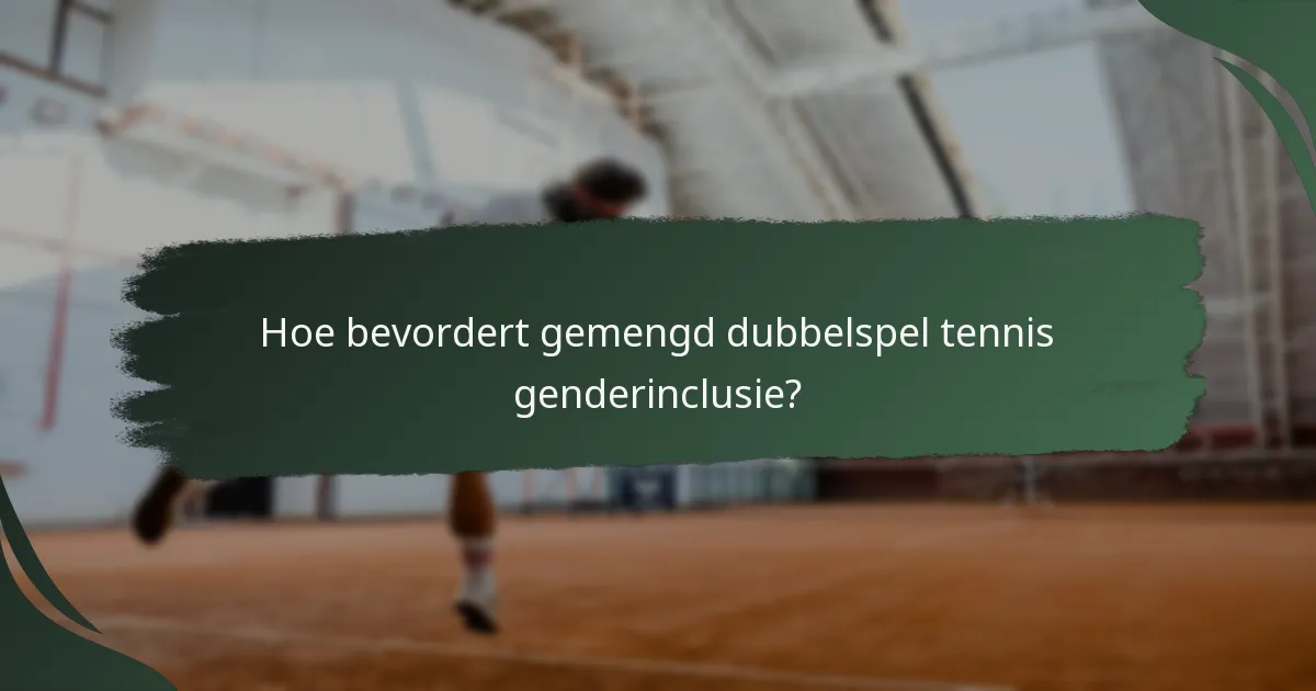 Hoe bevordert gemengd dubbelspel tennis genderinclusie?