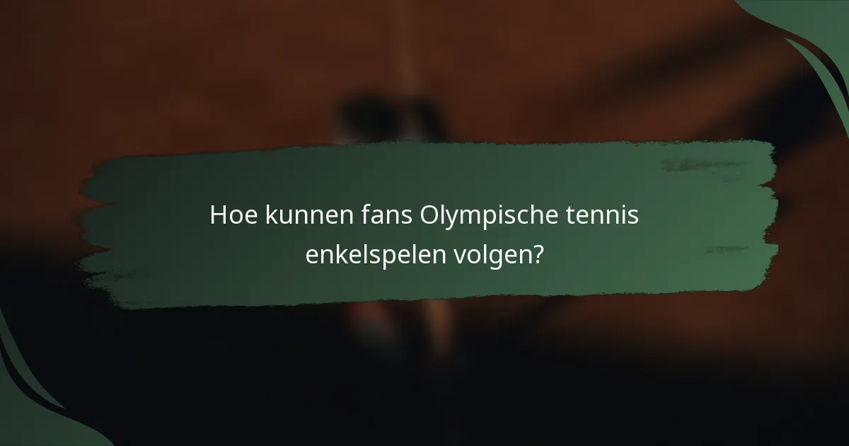 Hoe kunnen fans Olympische tennis enkelspelen volgen?