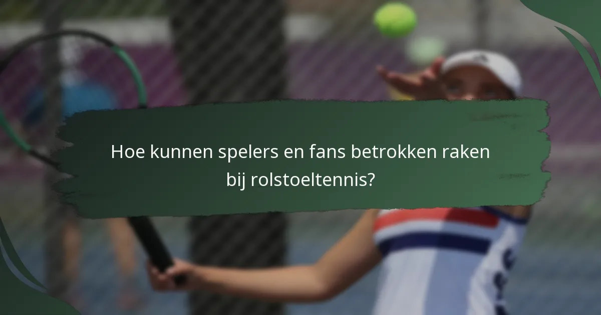 Hoe kunnen spelers en fans betrokken raken bij rolstoeltennis?