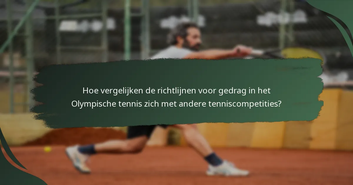 Hoe vergelijken de richtlijnen voor gedrag in het Olympische tennis zich met andere tenniscompetities?