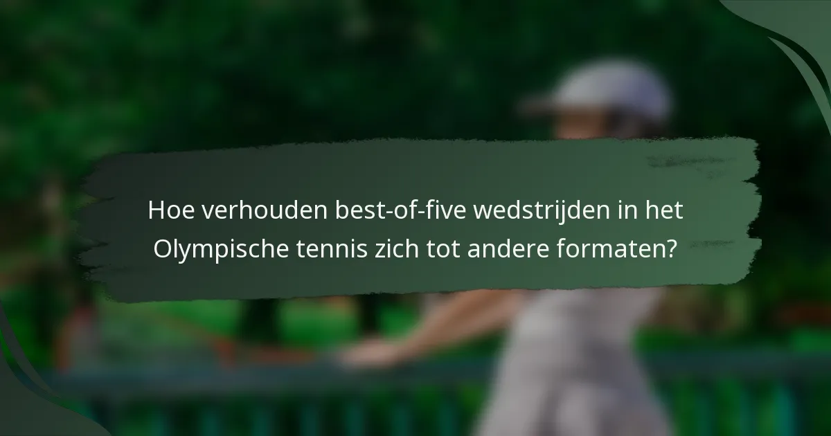 Hoe verhouden best-of-five wedstrijden in het Olympische tennis zich tot andere formaten?