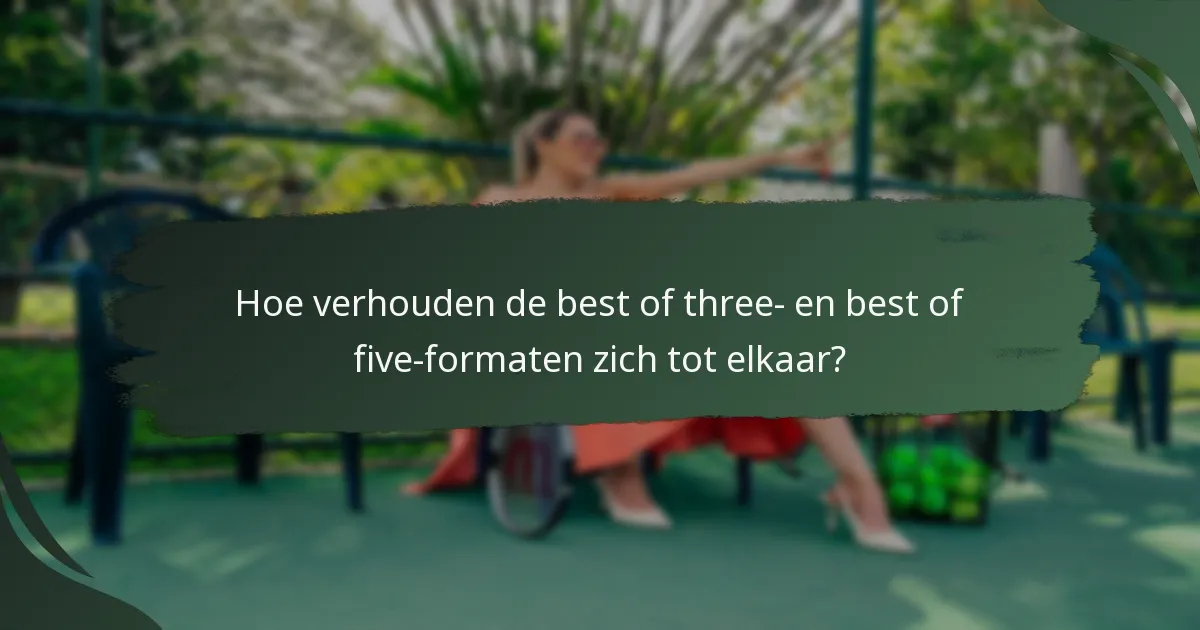 Hoe verhouden de best of three- en best of five-formaten zich tot elkaar?