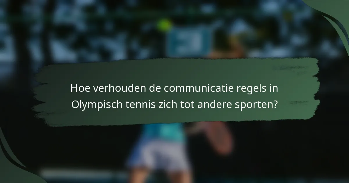 Hoe verhouden de communicatie regels in Olympisch tennis zich tot andere sporten?