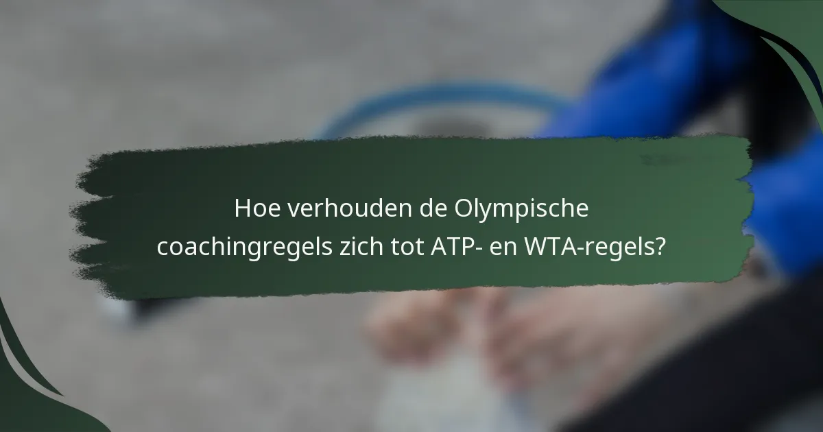 Hoe verhouden de Olympische coachingregels zich tot ATP- en WTA-regels?