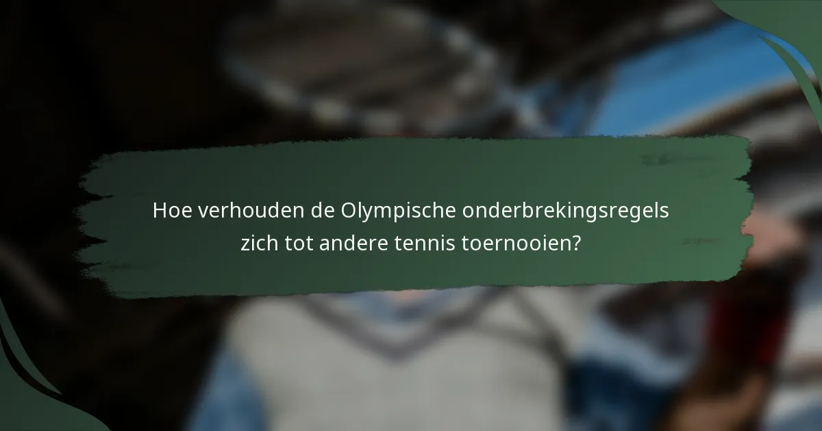 Hoe verhouden de Olympische onderbrekingsregels zich tot andere tennis toernooien?