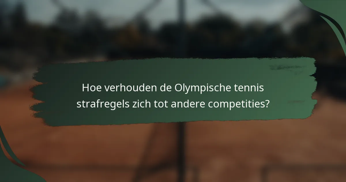 Hoe verhouden de Olympische tennis strafregels zich tot andere competities?