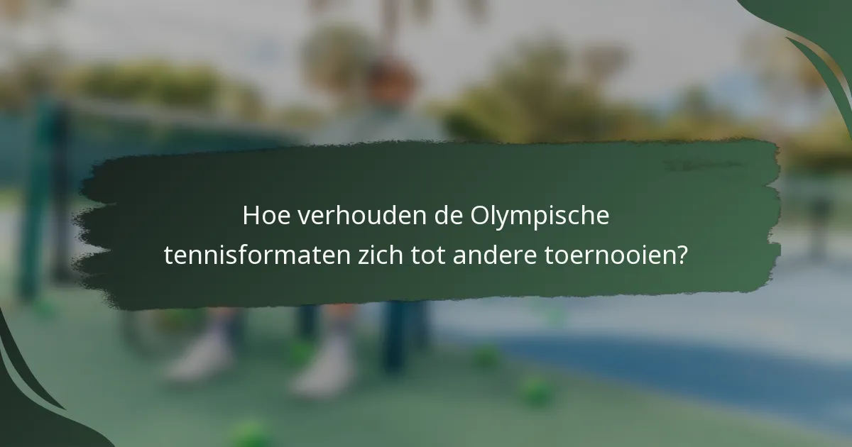 Hoe verhouden de Olympische tennisformaten zich tot andere toernooien?
