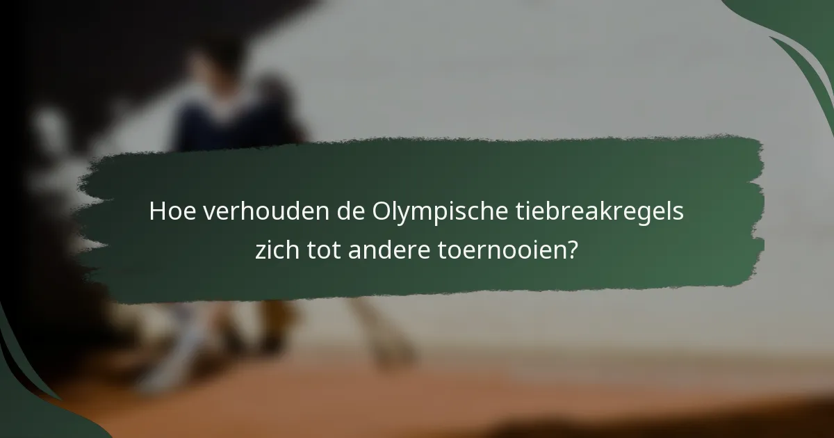 Hoe verhouden de Olympische tiebreakregels zich tot andere toernooien?