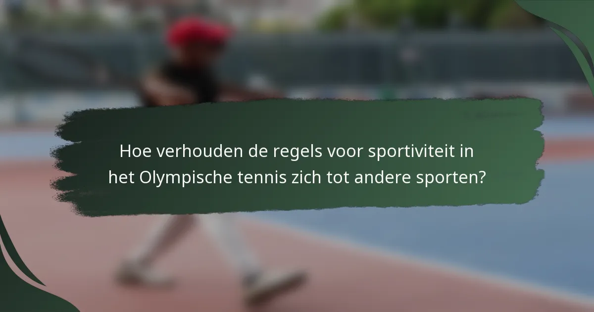 Hoe verhouden de regels voor sportiviteit in het Olympische tennis zich tot andere sporten?
