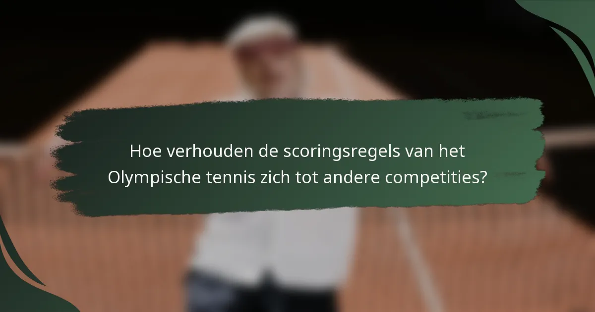 Hoe verhouden de scoringsregels van het Olympische tennis zich tot andere competities?