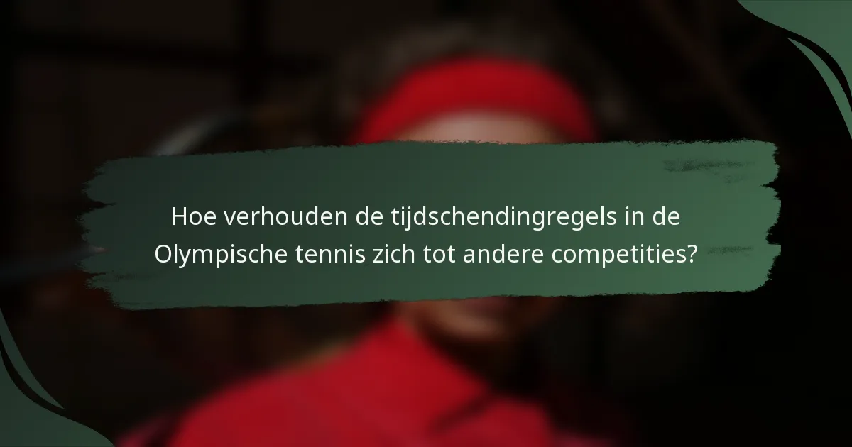 Hoe verhouden de tijdschendingregels in de Olympische tennis zich tot andere competities?