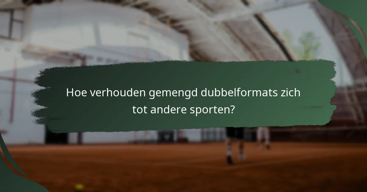 Hoe verhouden gemengd dubbelformats zich tot andere sporten?