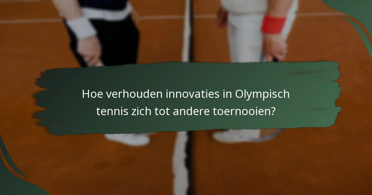 Hoe verhouden innovaties in Olympisch tennis zich tot andere toernooien?