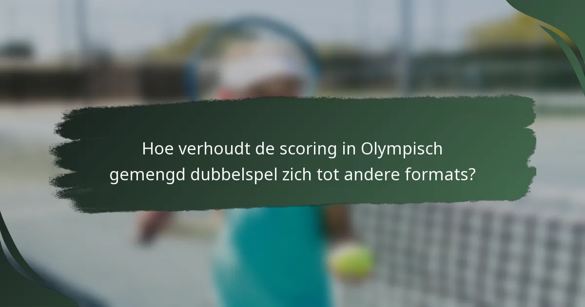 Hoe verhoudt de scoring in Olympisch gemengd dubbelspel zich tot andere formats?