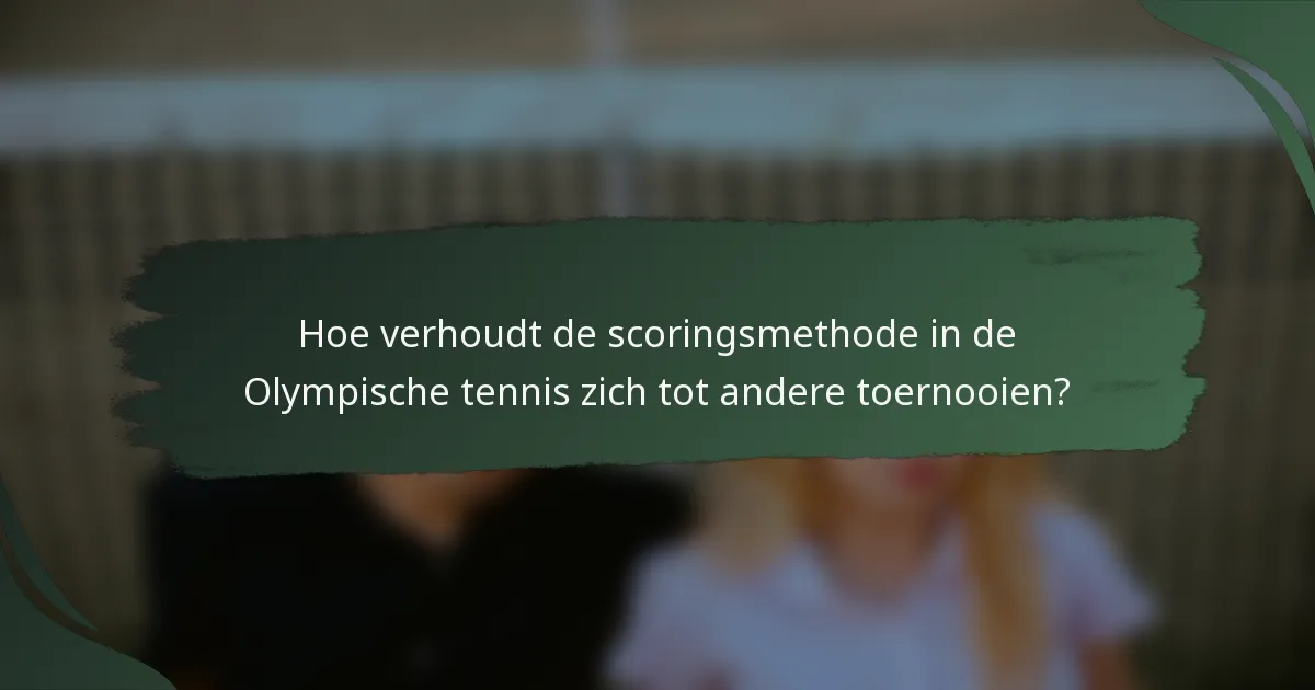 Hoe verhoudt de scoringsmethode in de Olympische tennis zich tot andere toernooien?