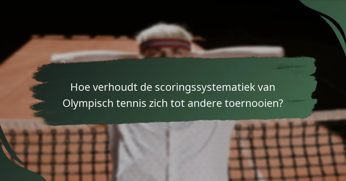 Hoe verhoudt de scoringssystematiek van Olympisch tennis zich tot andere toernooien?