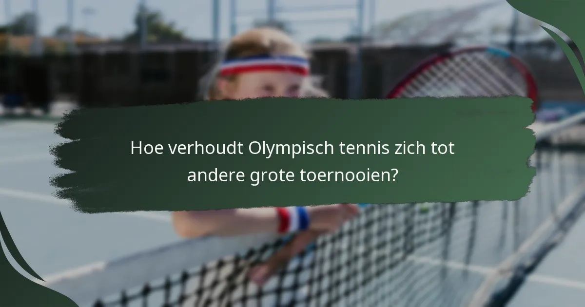 Hoe verhoudt Olympisch tennis zich tot andere grote toernooien?