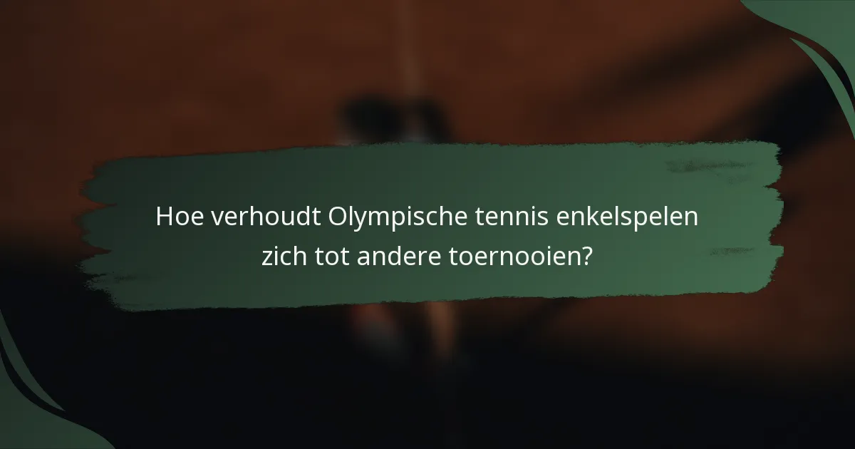 Hoe verhoudt Olympische tennis enkelspelen zich tot andere toernooien?