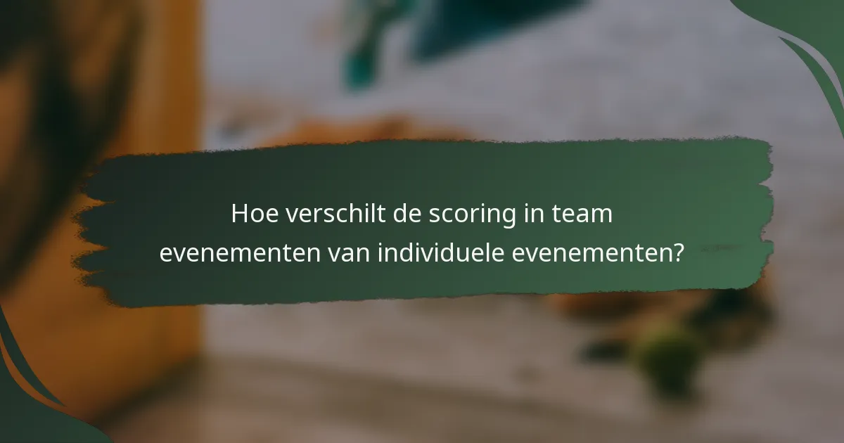 Hoe verschilt de scoring in team evenementen van individuele evenementen?