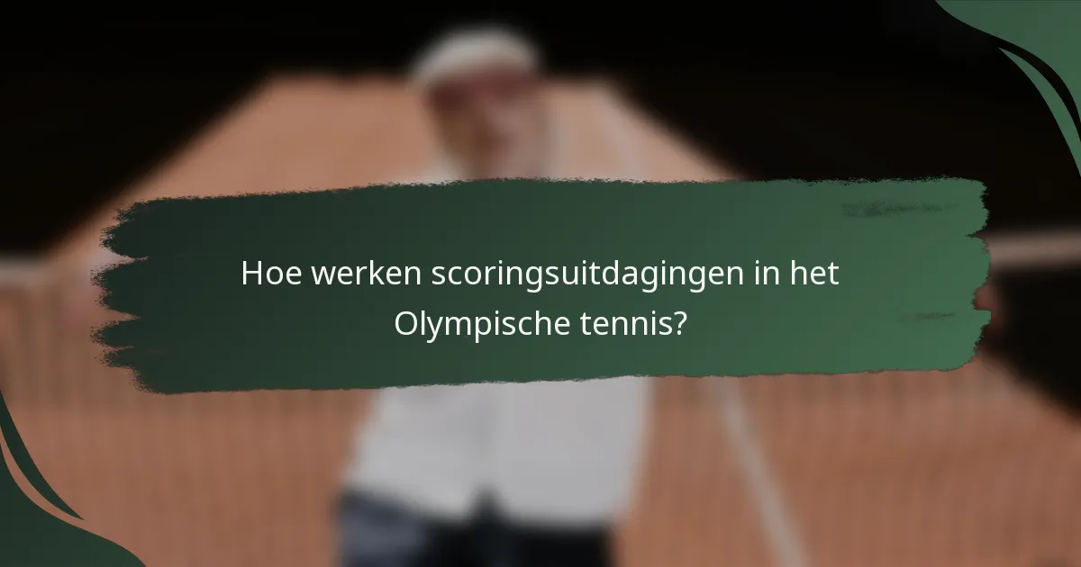 Hoe werken scoringsuitdagingen in het Olympische tennis?