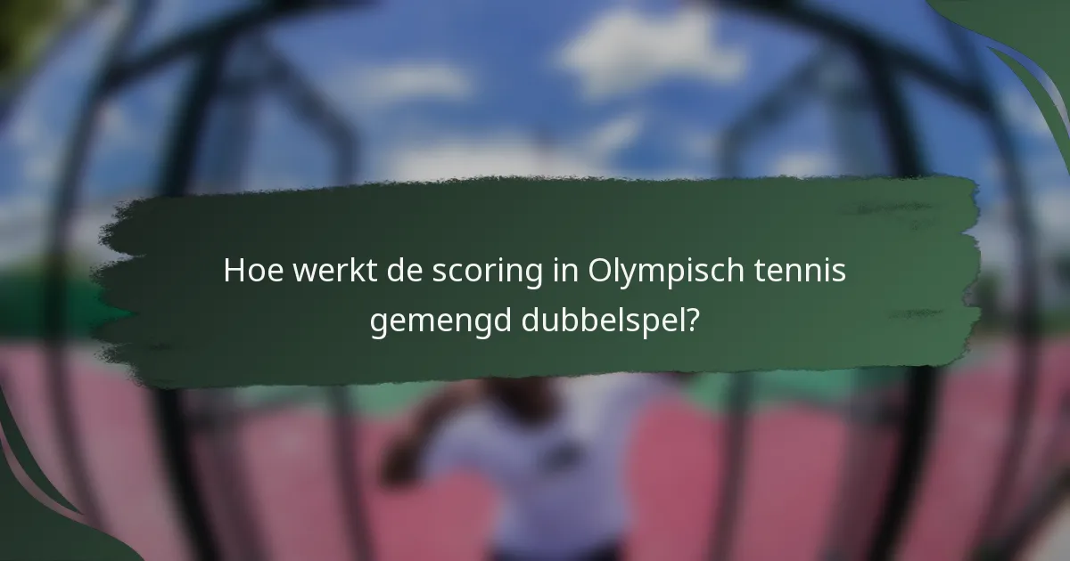 Hoe werkt de scoring in Olympisch tennis gemengd dubbelspel?