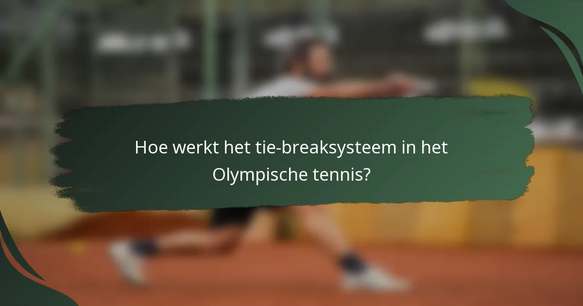 Hoe werkt het tie-breaksysteem in het Olympische tennis?