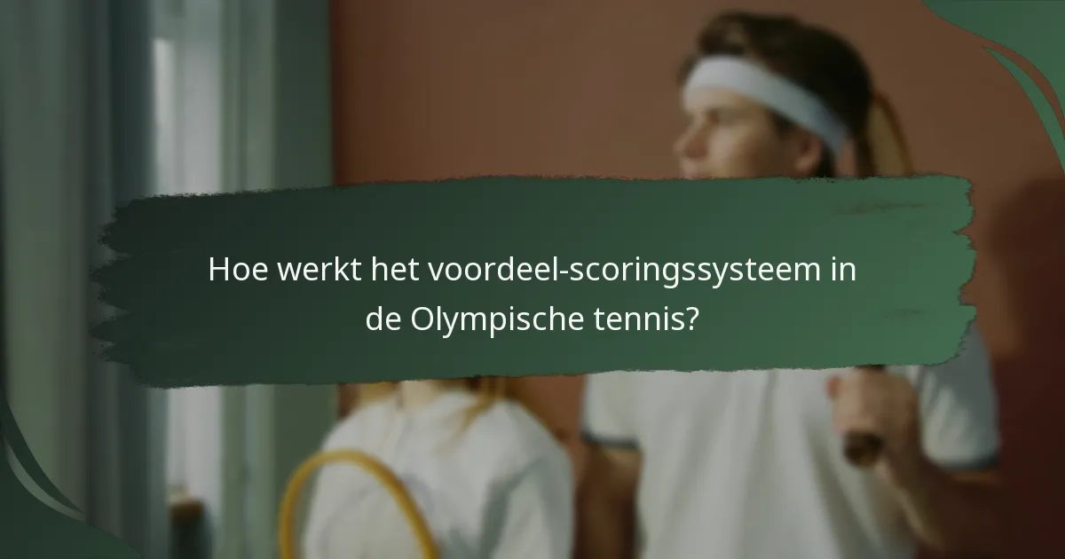 Hoe werkt het voordeel-scoringssysteem in de Olympische tennis?
