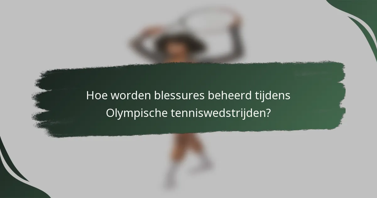 Hoe worden blessures beheerd tijdens Olympische tenniswedstrijden?