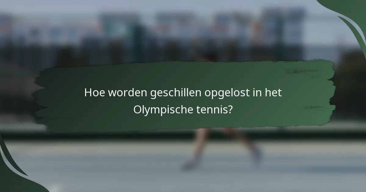 Hoe worden geschillen opgelost in het Olympische tennis?