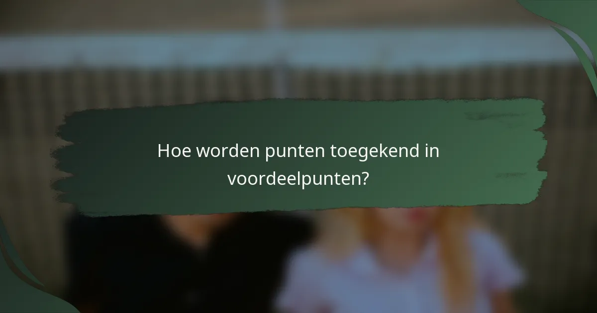 Hoe worden punten toegekend in voordeelpunten?