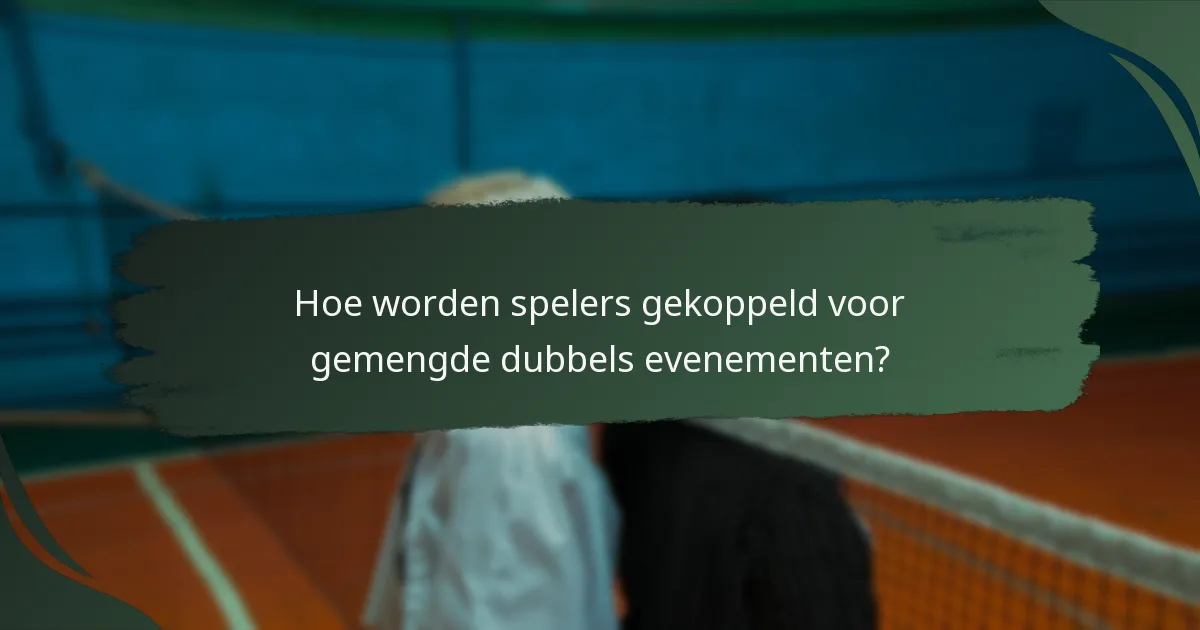 Hoe worden spelers gekoppeld voor gemengde dubbels evenementen?
