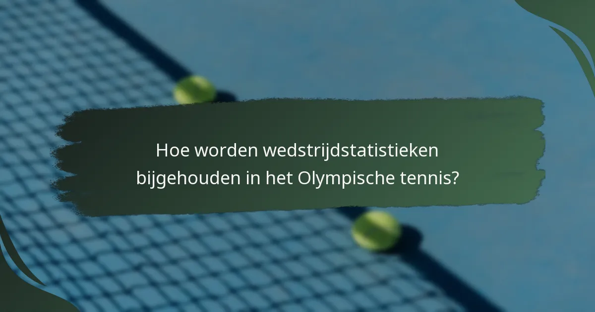 Hoe worden wedstrijdstatistieken bijgehouden in het Olympische tennis?