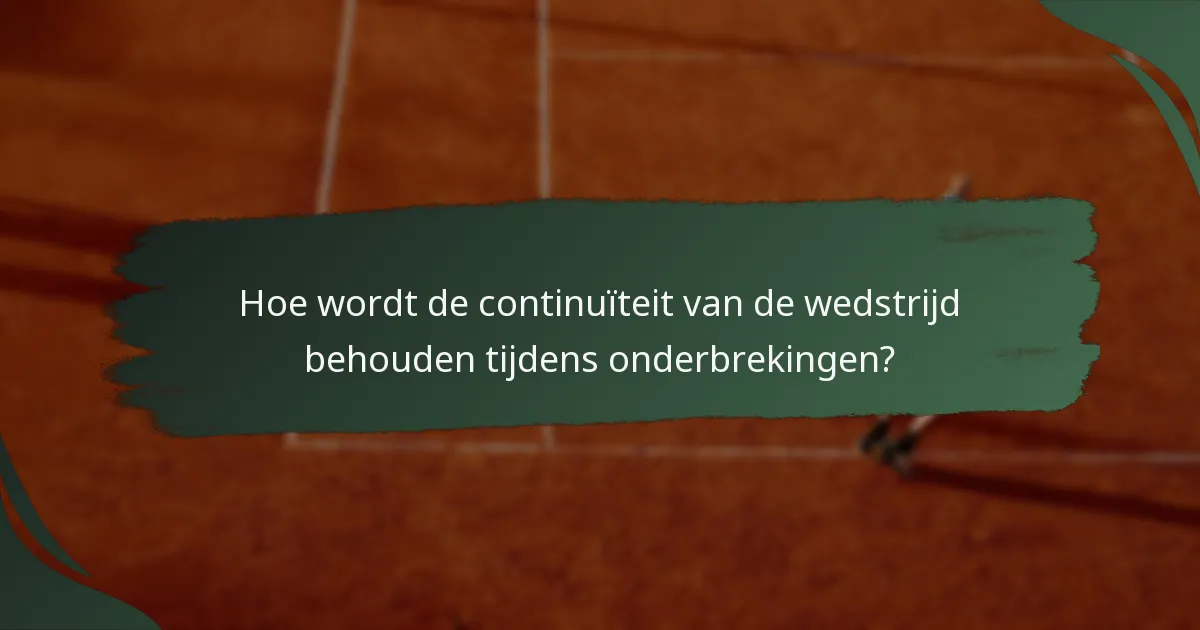 Hoe wordt de continuïteit van de wedstrijd behouden tijdens onderbrekingen?
