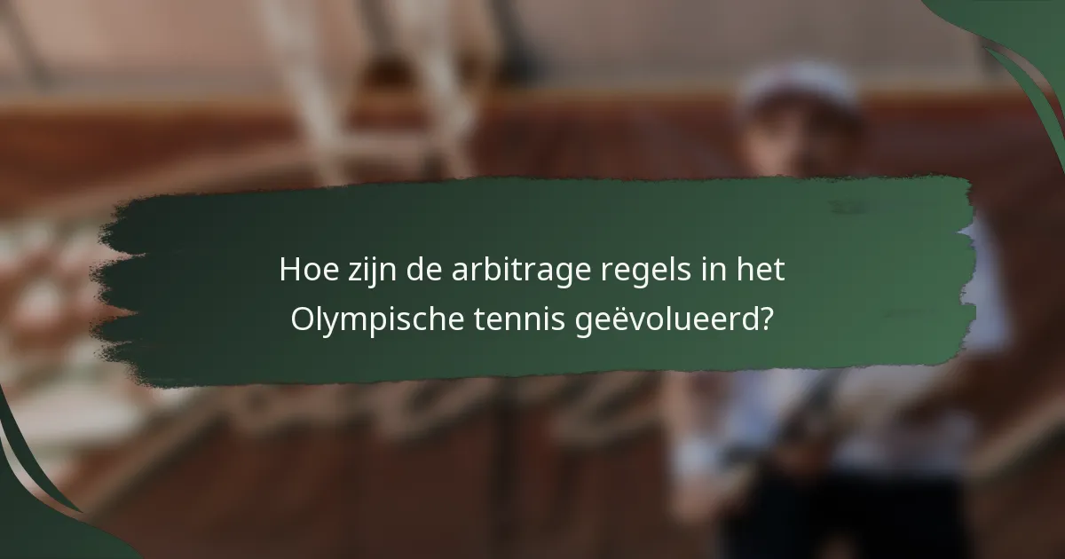 Hoe zijn de arbitrage regels in het Olympische tennis geëvolueerd?