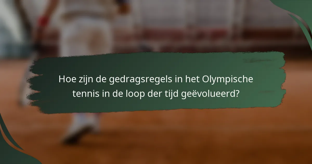Hoe zijn de gedragsregels in het Olympische tennis in de loop der tijd geëvolueerd?
