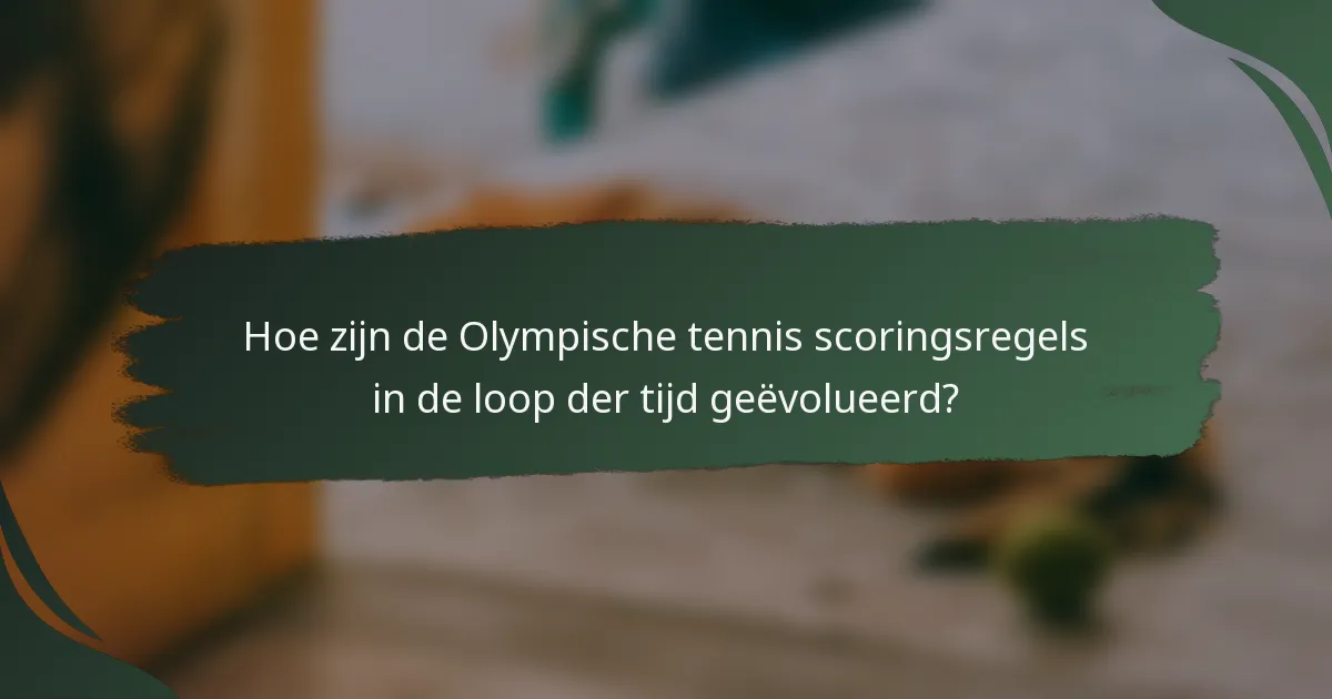 Hoe zijn de Olympische tennis scoringsregels in de loop der tijd geëvolueerd?