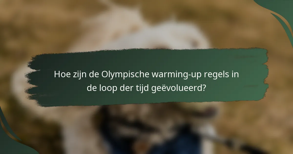 Hoe zijn de Olympische warming-up regels in de loop der tijd geëvolueerd?