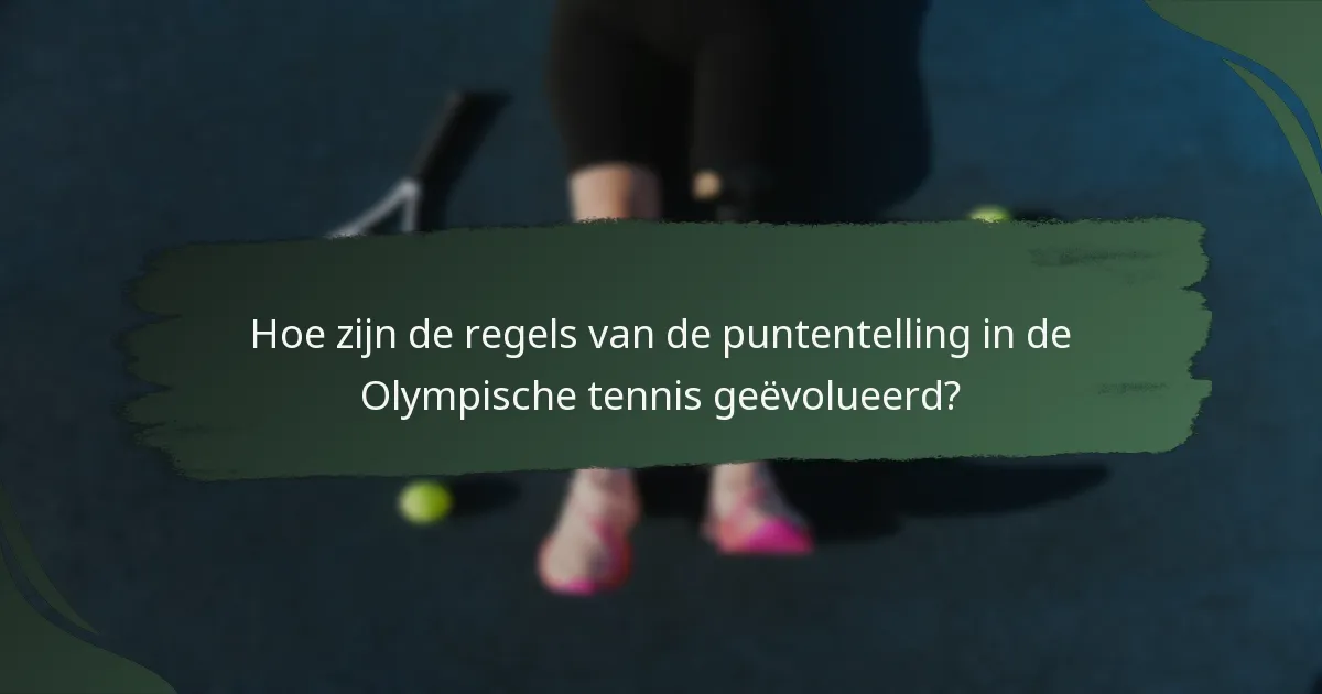 Hoe zijn de regels van de puntentelling in de Olympische tennis geëvolueerd?