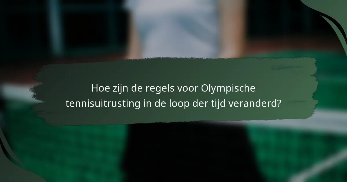 Hoe zijn de regels voor Olympische tennisuitrusting in de loop der tijd veranderd?