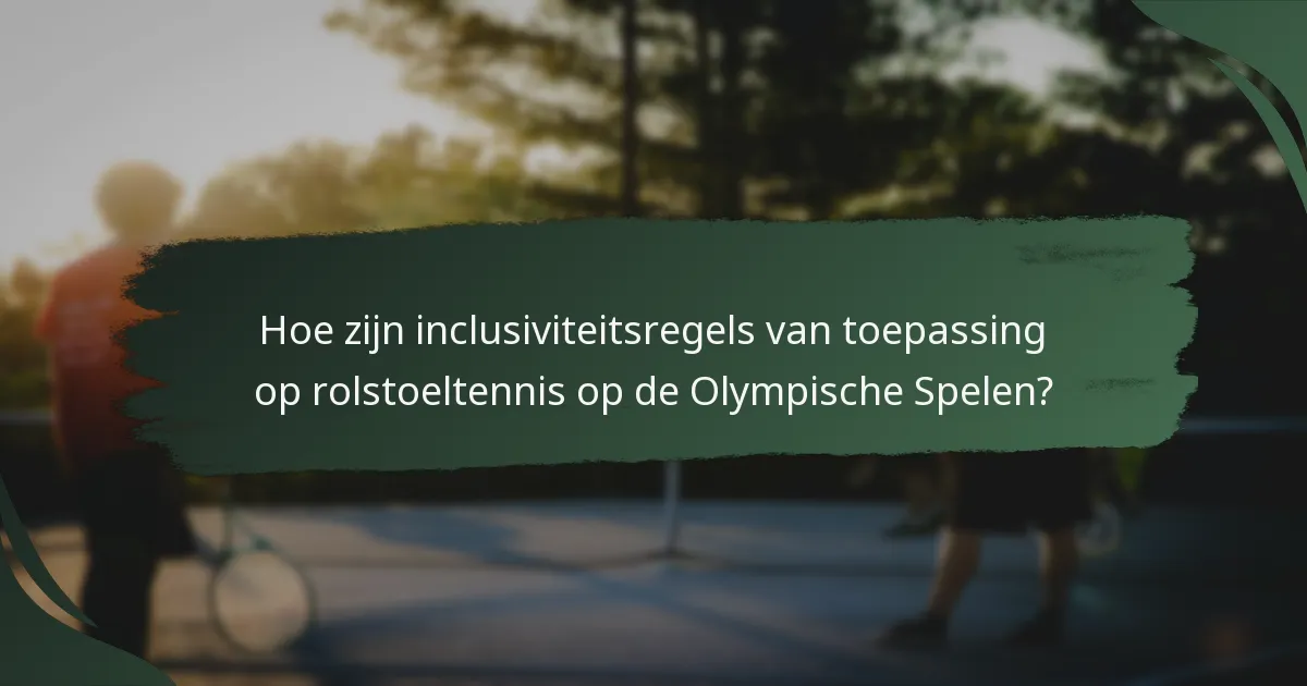 Hoe zijn inclusiviteitsregels van toepassing op rolstoeltennis op de Olympische Spelen?