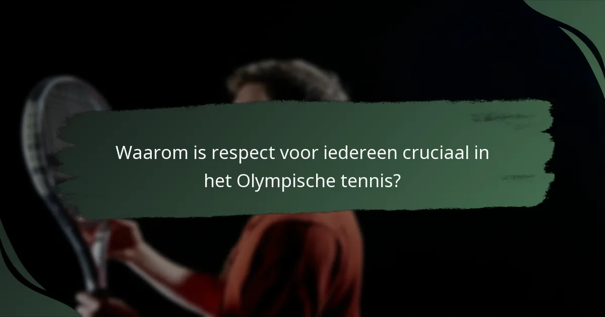 Waarom is respect voor iedereen cruciaal in het Olympische tennis?
