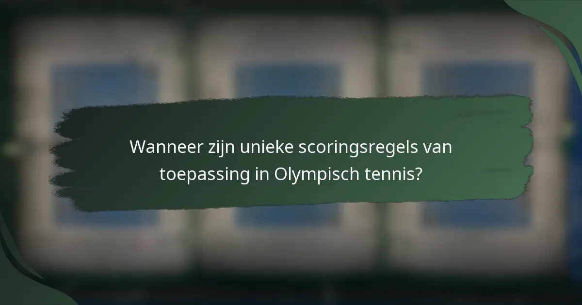 Wanneer zijn unieke scoringsregels van toepassing in Olympisch tennis?